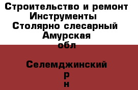 Строительство и ремонт Инструменты - Столярно-слесарный. Амурская обл.,Селемджинский р-н